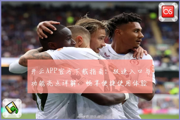 开云APP官方下载指南：极速入口与功能亮点详解，畅享便捷使用体验