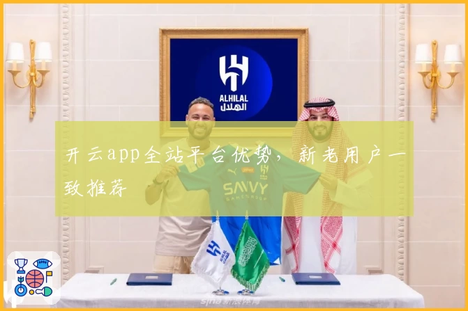 开云app全站平台优势，新老用户一致推荐