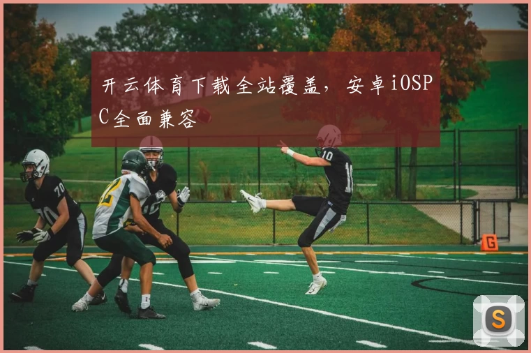 开云体育下载全站覆盖,安卓iOSPC全面兼容